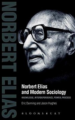 Norbert Elias And Modern Sociology: Knowledge, Interdependence, Power, Process-..