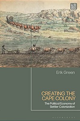 Creating The Cape Colony: The Political Economy Of Settler Colonization-..