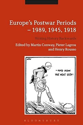 Europe's Postwar Periods - 1989, 1945, 1918: Writing History Backwards-..
