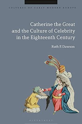 Catherine The Great And The Culture Of Celebrity In The Eighteenth Century-..