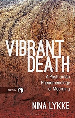 Vibrant Death: A Posthuman Phenomenology Of Mourning-..