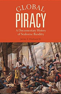 Global Piracy: A Documentary History Of Seaborne Banditry-..