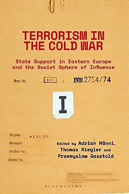 Terrorism In The Cold War: State Support In Eastern Europe And The Soviet Sphere Of Influence-..