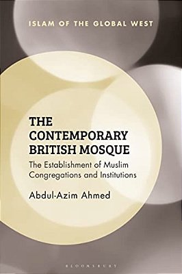 The Contemporary British Mosque: The Establishment Of Muslim Congregations And Institutions-..