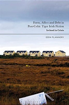 Form, Affect And Debt In Post-Celtic Tiger Irish Fiction: Ireland In Crisis-..