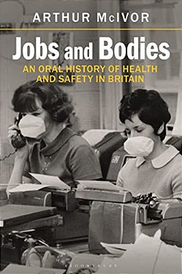 Jobs And Bodies: An Oral History Of Health And Safety In Britain-..