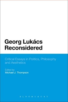 Georg Lukacs Reconsidered: Critical Essays In Politics, Philosophy And Aesthetics-..