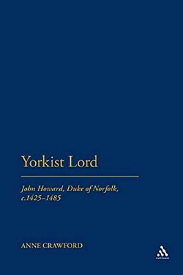 Yorkist Lord: John Howard, Duke Of Norfolk, C. 1425 -1485-..