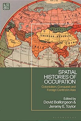 Spatial Histories Of Occupation: Colonialism, Conquest And Foreign Control In Asia-..