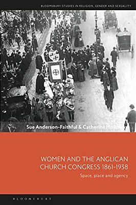 Women And The Anglican Church Congress 1861-1938: Space, Place And Agency-..