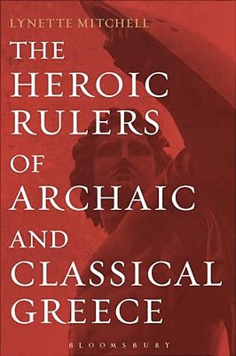 The Heroic Rulers Of Archaic And Classical Greece-..
