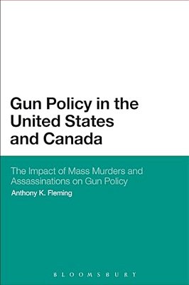 Gun Policy In The United States And Canada: The Impact Of Mass Murders And Assassinations On Gun Control-..