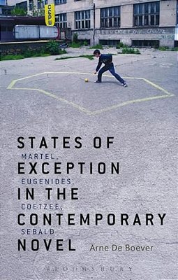 States Of Exception In The Contemporary Novel: Martel, Eugenides, Coetzee, Sebald-..