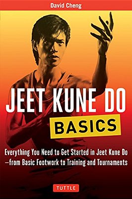 Jeet Kune Do Basics: Everything You Need To Get Started In Jeet Kune Do - From Basic Footwork To Training And Tournaments-..