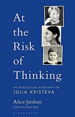 At The Risk Of Thinking: An Intellectual Biography Of Julia Kristeva-..