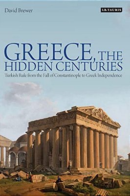 Greece, The Hidden Centuries: Turkish Rule From The Fall Of Constantinople To Greek Independence-..