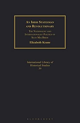 An Irish Statesman And Revolutionary: The Nationalist And Internationalist Politics Of Sean Macbride-..