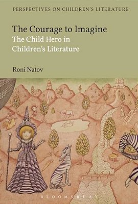 The Courage To Imagine: The Child Hero In Children's Literature-..