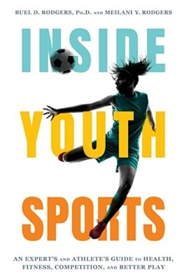 Inside Youth Sports: An Expert's And Athlete's Guide To Health, Fitness, Competition And Better Play-..