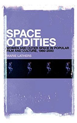 Space Oddities: Women And Outer Space In Popular Film And Culture, 1960-2000-..