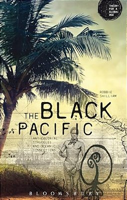 The Black Pacific: Anti-Colonial Struggles And Oceanic Connections-..