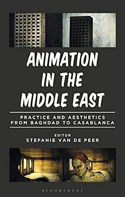 Animation In The Middle East: Practice And Aesthetics From Baghdad To Casablanca-..