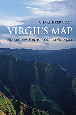 Virgil's Map: Geography, Empire, And The Georgics-..