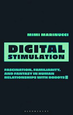 Digital Stimulation: Fascination, Familiarity, And Fantasy In Human Relationships With Robots-..
