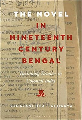 The Novel In Nineteenth-Century Bengal: Becoming Readers In Colonial India-..
