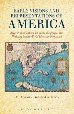 Early Visions And Representations Of America: Alvar Nunez Cabeza De Vaca's Naufragios And William Bradford's Of Plymouth Plantation-..