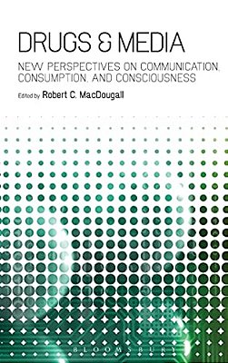 Drugs & Media: New Perspectives On Communication, Consumption, And Consciousness-..