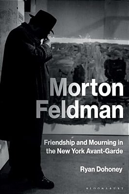 Morton Feldman: Friendship And Mourning In The New York Avant-Garde-..
