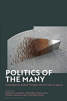 Politics Of The Many: Contemporary Radical Thought And The Crisis Of Agency-..