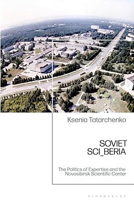 Soviet Sci_beria: The Politics Of Expertise And The Novosibirsk Scientific Center-..