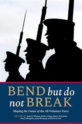 Bend But Do Not Break: Shaping The Future Of The All-Volunteer Force-..