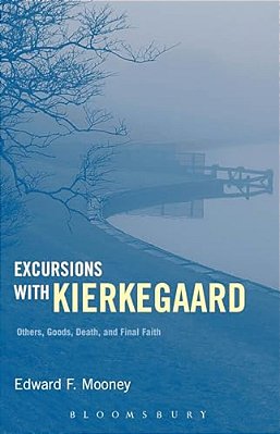 Excursions With Kierkegaard: Others, Goods, Death, And Final Faith-..