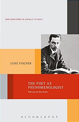 The Poet As Phenomenologist: Rilke And The New Poems-..