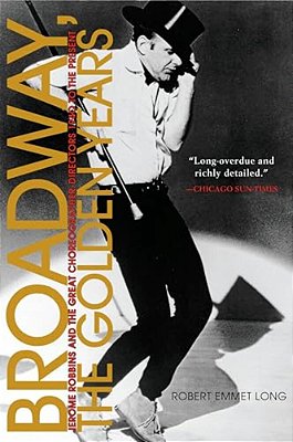Broadway, The Golden Years: Jerome Robbins And The Great Choreographer-Directors, 1940 To The Present-..