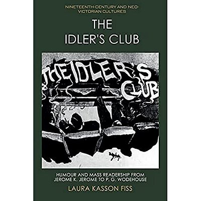 The Idler's Club: Humour And Mass Readership From Jerome K. Jerome To P. G. Wodehouse-..