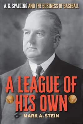 A League Of His Own: A. G. Spalding And The Business Of Baseball-..
