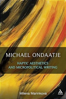 Michael Ondaatje: Haptic Aesthetics And Micropolitical Writing-..