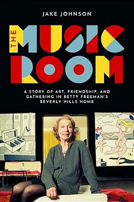 The Music Room: A Story Of Art, Friendship, And Gathering In Betty Freeman's Beverly Hills Home-..