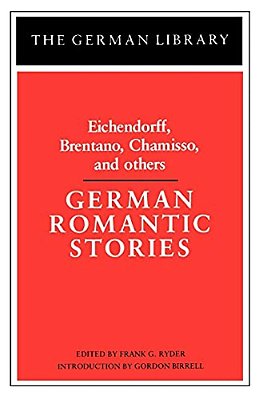 German Romantic Stories: Eichendorff, Brentano, Chamisso, And Others-..