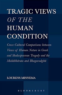 Tragic Views Of The Human Condition: Cross-Cultural Comparisons Between Views Of Human Nature In Greek And Shakespearean Tragedy And The Mahabharata A-..