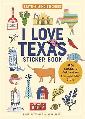 I Love Texas Sticker Book: 425+ Stickers Celebrating The Lone Star State-..
