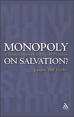 Monopoly On Salvation?: A Feminist Approach To Religious Pluralism-..