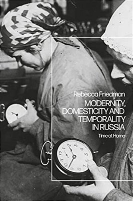 Modernity, Domesticity And Temporality In Russia: Time At Home-..
