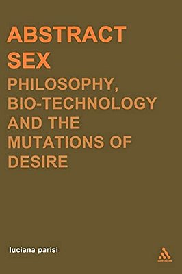 Abstract Sex: Philosophy, Biotechnology And The Mutations Of Desire-..