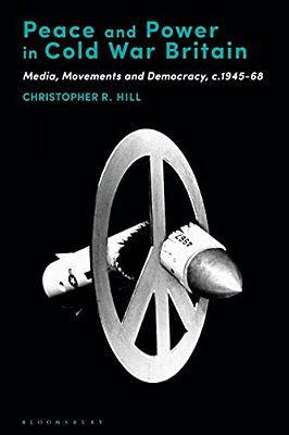 Peace And Power In Cold War Britain: Media, Movements And Democracy, C.1945-68-..