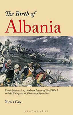 The Birth Of Albania: Ethnic Nationalism, The Great Powers Of World War I And The Emergence Of Albanian Independence-..